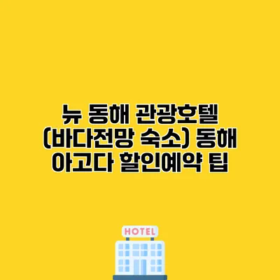 뉴 동해 관광호텔 (바다전망 숙소) 동해 아고다 할인예약 팁