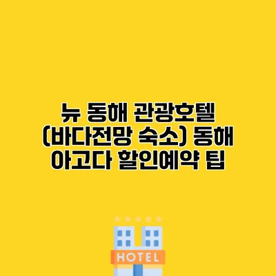 뉴 동해 관광호텔 (바다전망 숙소) 동해 아고다 할인예약 팁