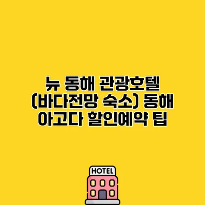 뉴 동해 관광호텔 (바다전망 숙소) 동해 아고다 할인예약 팁