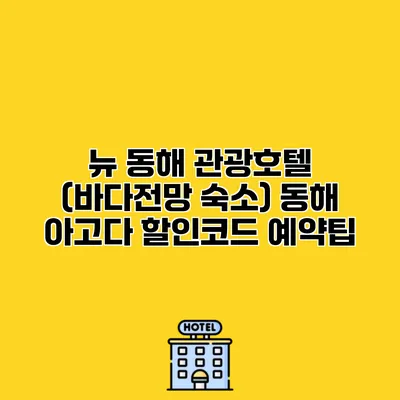 뉴 동해 관광호텔 (바다전망 숙소) 동해 아고다 할인코드 예약팁