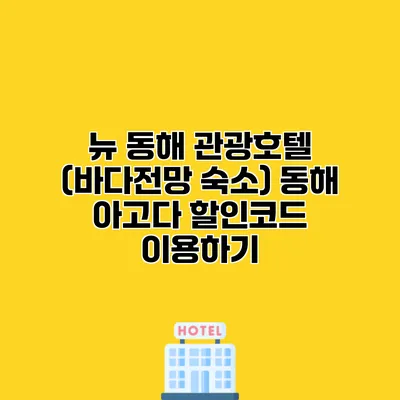 뉴 동해 관광호텔 (바다전망 숙소) 동해 아고다 할인코드 이용하기