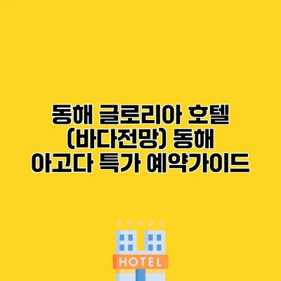 동해 글로리아 호텔 (바다전망) 동해 아고다 특가 예약가이드