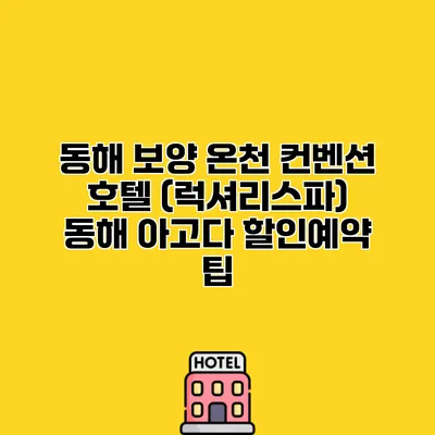 동해 보양 온천 컨벤션 호텔 (럭셔리스파) 동해 아고다 할인예약 팁