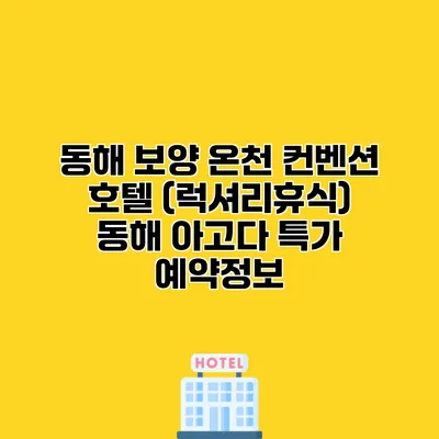 동해 보양 온천 컨벤션 호텔 (럭셔리휴식) 동해 아고다 특가 예약정보