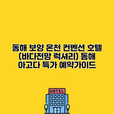 동해 보양 온천 컨벤션 호텔 (바다전망 럭셔리) 동해 아고다 특가 예약가이드