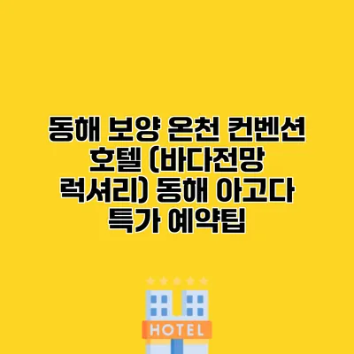 동해 보양 온천 컨벤션 호텔 (바다전망 럭셔리) 동해 아고다 특가 예약팁