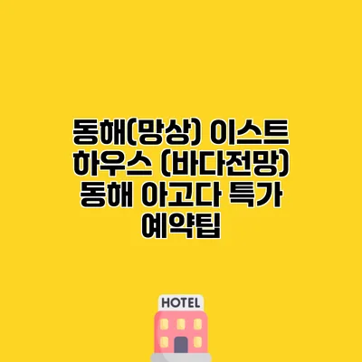 동해(망상) 이스트 하우스 (바다전망) 동해 아고다 특가 예약팁