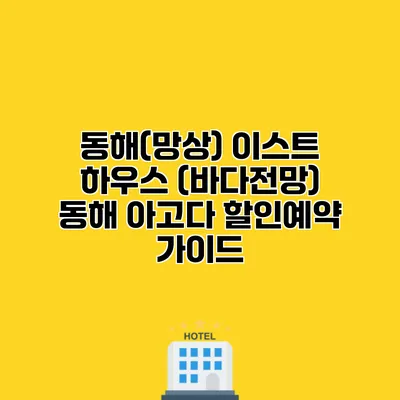 동해(망상) 이스트 하우스 (바다전망) 동해 아고다 할인예약 가이드