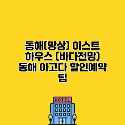 동해(망상) 이스트 하우스 (바다전망) 동해 아고다 할인예약 팁