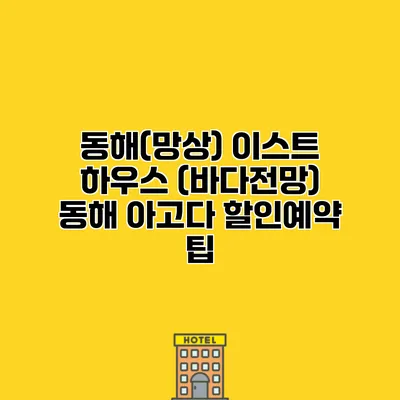 동해(망상) 이스트 하우스 (바다전망) 동해 아고다 할인예약 팁
