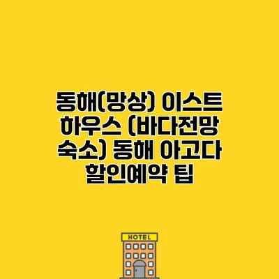동해(망상) 이스트 하우스 (바다전망 숙소) 동해 아고다 할인예약 팁