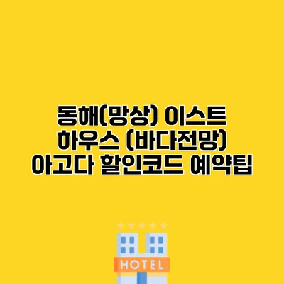 동해(망상) 이스트 하우스 (바다전망) 아고다 할인코드 예약팁