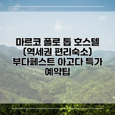 마르코 폴로 톱 호스텔 (역세권 편리숙소) 부다페스트 아고다 특가 예약팁