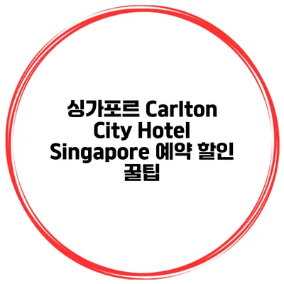 싱가포르 Carlton City Hotel Singapore 예약 할인 꿀팁