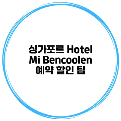 싱가포르 Hotel Mi Bencoolen 예약 할인 팁