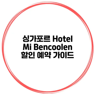 싱가포르 Hotel Mi Bencoolen 할인 예약 가이드