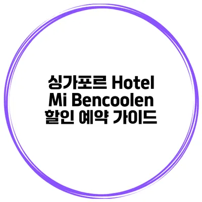 싱가포르 Hotel Mi Bencoolen 할인 예약 가이드