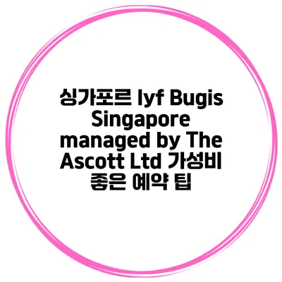 싱가포르 lyf Bugis Singapore managed by The Ascott Ltd 가성비 좋은 예약 팁