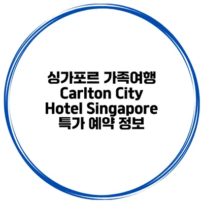 싱가포르 가족여행 Carlton City Hotel Singapore 특가 예약 정보
