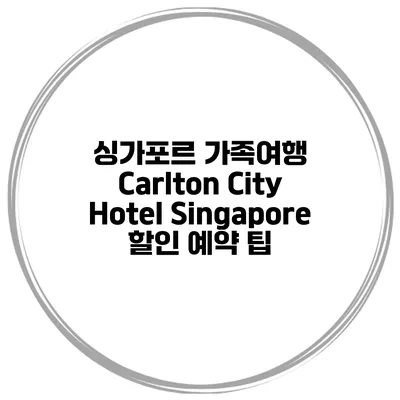 싱가포르 가족여행 Carlton City Hotel Singapore 할인 예약 팁