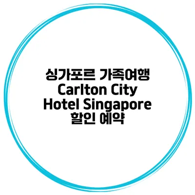 싱가포르 가족여행 Carlton City Hotel Singapore 할인 예약
