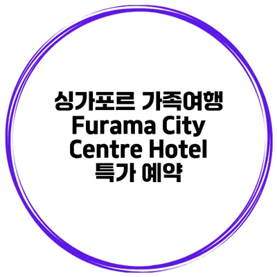 싱가포르 가족여행 Furama City Centre Hotel 특가 예약