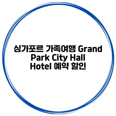 싱가포르 가족여행 Grand Park City Hall Hotel 예약 할인
