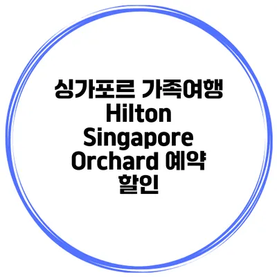 싱가포르 가족여행 Hilton Singapore Orchard 예약 할인