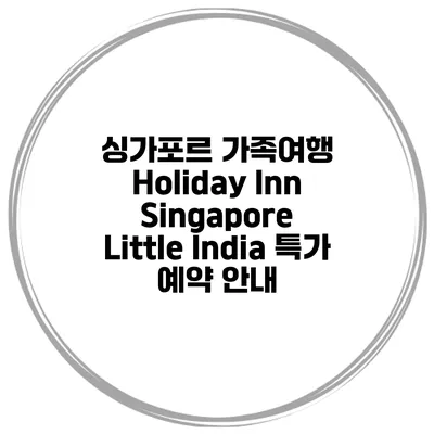 싱가포르 가족여행 Holiday Inn Singapore Little India 특가 예약 안내
