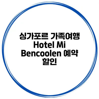 싱가포르 가족여행 Hotel Mi Bencoolen 예약 할인