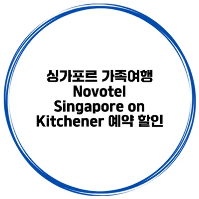 싱가포르 가족여행 Novotel Singapore on Kitchener 예약 할인