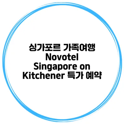 싱가포르 가족여행 Novotel Singapore on Kitchener 특가 예약
