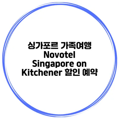 싱가포르 가족여행 Novotel Singapore on Kitchener 할인 예약