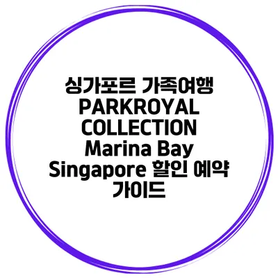 싱가포르 가족여행 PARKROYAL COLLECTION Marina Bay Singapore 할인 예약 가이드