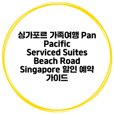 싱가포르 가족여행 Pan Pacific Serviced Suites Beach Road Singapore 할인 예약 가이드