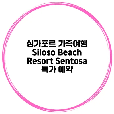 싱가포르 가족여행 Siloso Beach Resort Sentosa 특가 예약