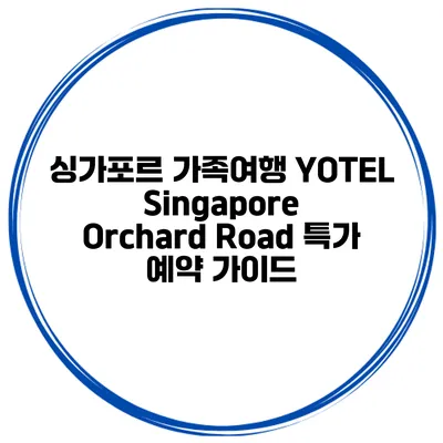 싱가포르 가족여행 YOTEL Singapore Orchard Road 특가 예약 가이드