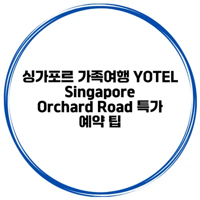 싱가포르 가족여행 YOTEL Singapore Orchard Road 특가 예약 팁
