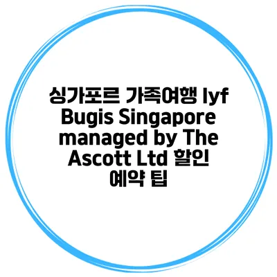 싱가포르 가족여행 lyf Bugis Singapore managed by The Ascott Ltd 할인 예약 팁