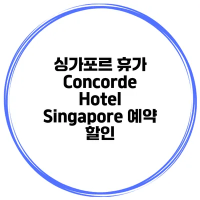 싱가포르 휴가 Concorde Hotel Singapore 예약 할인
