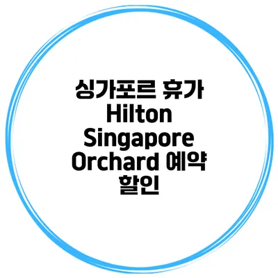 싱가포르 휴가 Hilton Singapore Orchard 예약 할인