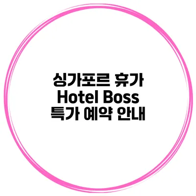 싱가포르 휴가 Hotel Boss 특가 예약 안내