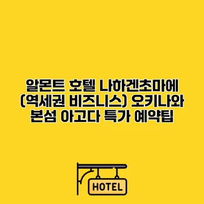 알몬트 호텔 나하겐초마에 (역세권 비즈니스) 오키나와 본섬 아고다 특가 예약팁