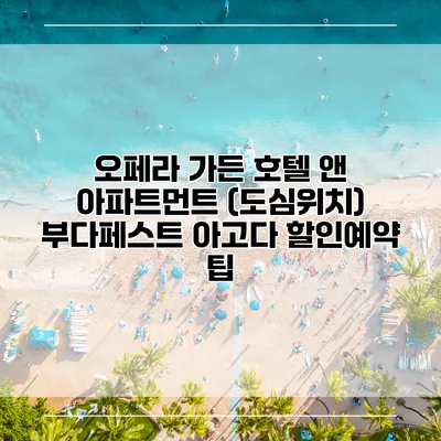 오페라 가든 호텔 앤 아파트먼트 (도심위치) 부다페스트 아고다 할인예약 팁