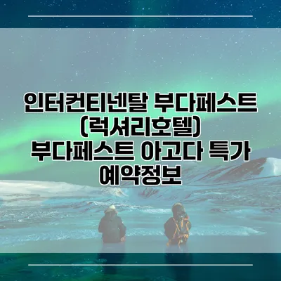 인터컨티넨탈 부다페스트 (럭셔리호텔) 부다페스트 아고다 특가 예약정보