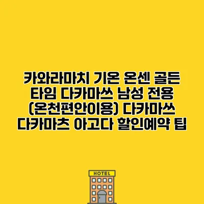 카와라마치 기온 온센 골든 타임 다카마쓰 남성 전용 (온천편안이용) 다카마쓰 다카마츠 아고다 할인예약 팁