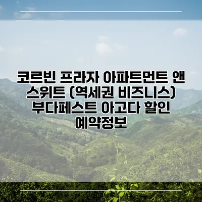 코르빈 프라자 아파트먼트 앤 스위트 (역세권 비즈니스) 부다페스트 아고다 할인 예약정보