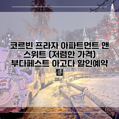 코르빈 프라자 아파트먼트 앤 스위트 (저렴한 가격) 부다페스트 아고다 할인예약 팁