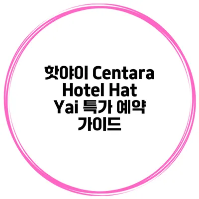 핫야이 Centara Hotel Hat Yai 특가 예약 가이드