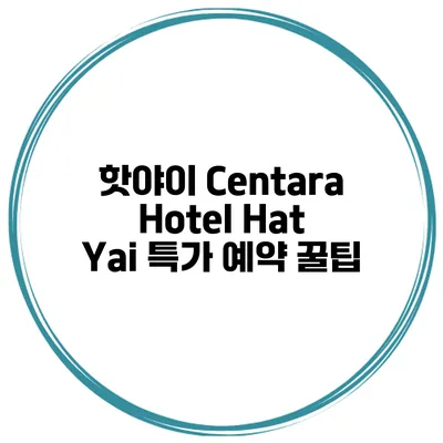 핫야이 Centara Hotel Hat Yai 특가 예약 꿀팁